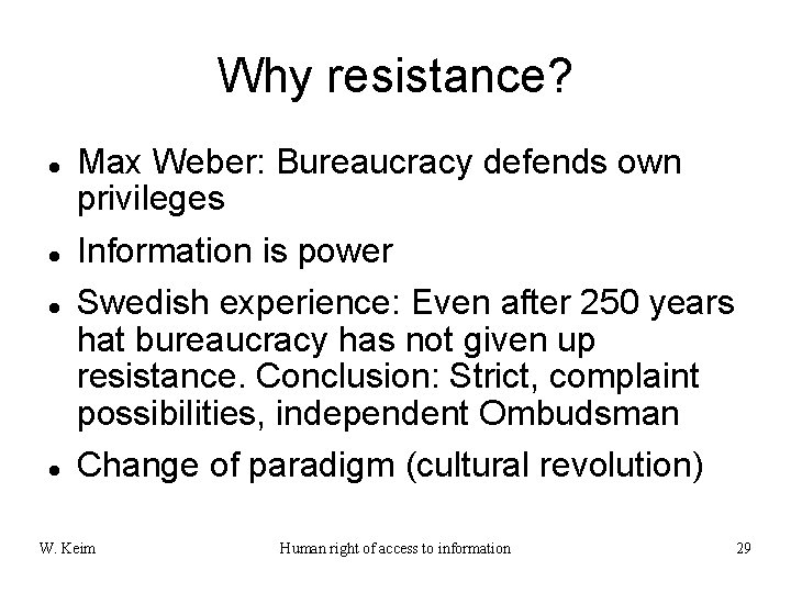 Why resistance? Max Weber: Bureaucracy defends own privileges Information is power Swedish experience: Even