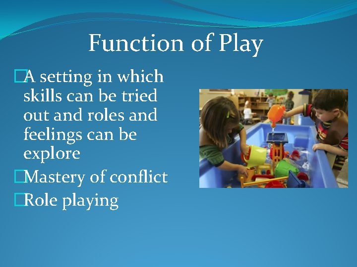 Function of Play �A setting in which skills can be tried out and roles