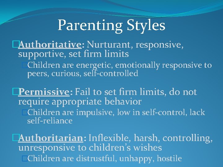 Parenting Styles �Authoritative: Nurturant, responsive, supportive, set firm limits �Children are energetic, emotionally responsive