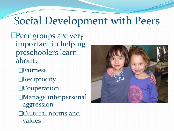 Social Development with Peers �Peer groups are very important in helping preschoolers learn about: