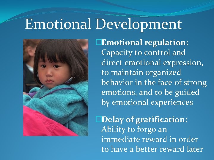 Emotional Development �Emotional regulation: Capacity to control and direct emotional expression, to maintain organized