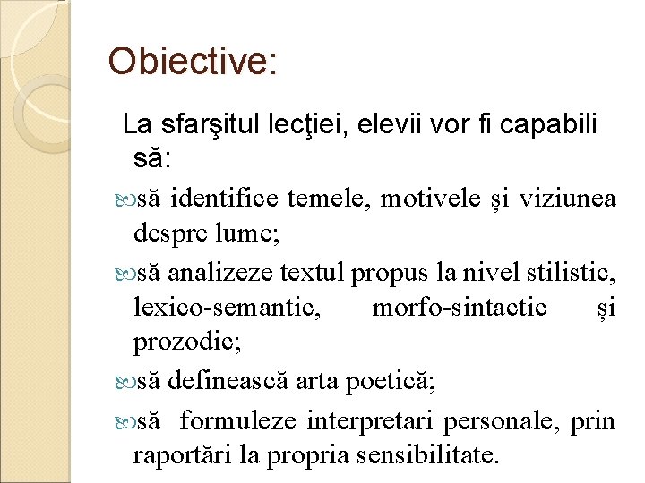 Obiective: La sfarşitul lecţiei, elevii vor fi capabili să: să identifice temele, motivele și