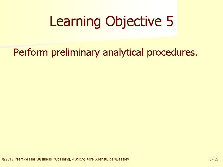 Learning Objective 5 Perform preliminary analytical procedures. © 2012 Prentice Hall Business Publishing, Auditing