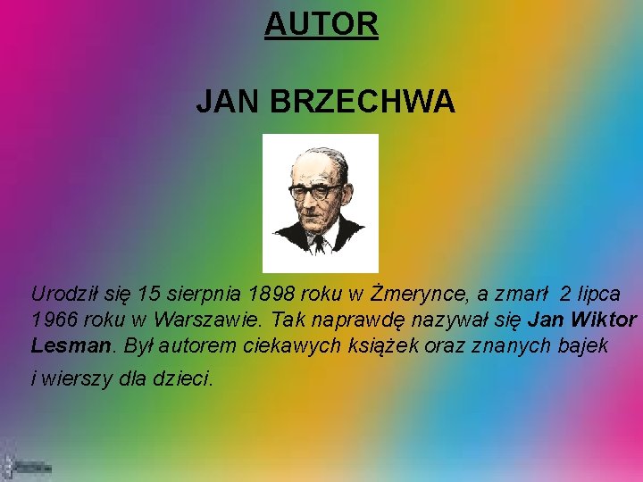 AUTOR JAN BRZECHWA Urodził się 15 sierpnia 1898 roku w Żmerynce, a zmarł 2
