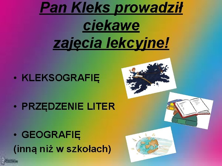 Pan Kleks prowadził ciekawe zajęcia lekcyjne! • KLEKSOGRAFIĘ • PRZĘDZENIE LITER • GEOGRAFIĘ (inną