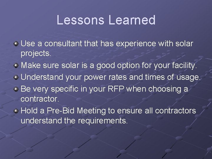 Lessons Learned Use a consultant that has experience with solar projects. Make sure solar