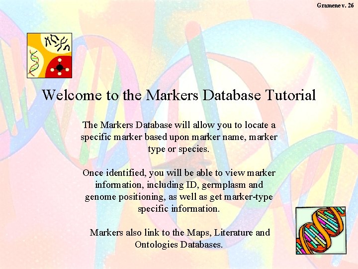 Gramene v. 26 Welcome to the Markers Database Tutorial The Markers Database will allow