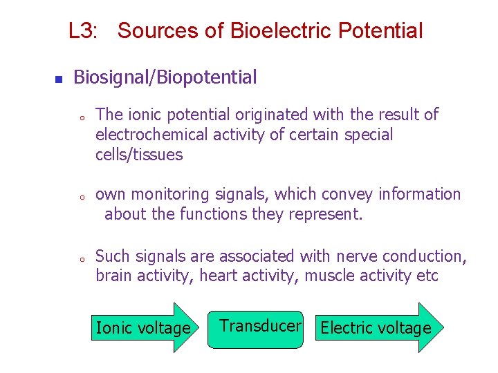 L 3: Sources of Bioelectric Potential n Biosignal/Biopotential o o o The ionic potential L 3: Sources of Bioelectric Potential n Biosignal/Biopotential o o o The ionic potential