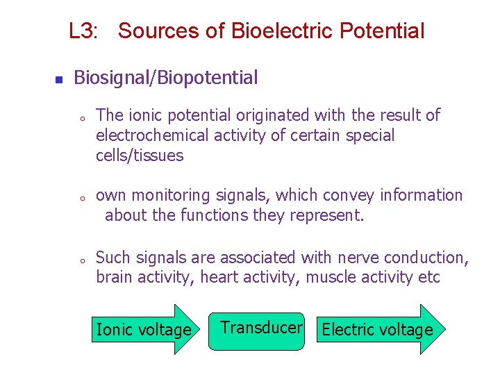 L 3: Sources of Bioelectric Potential n Biosignal/Biopotential o o o The ionic potential