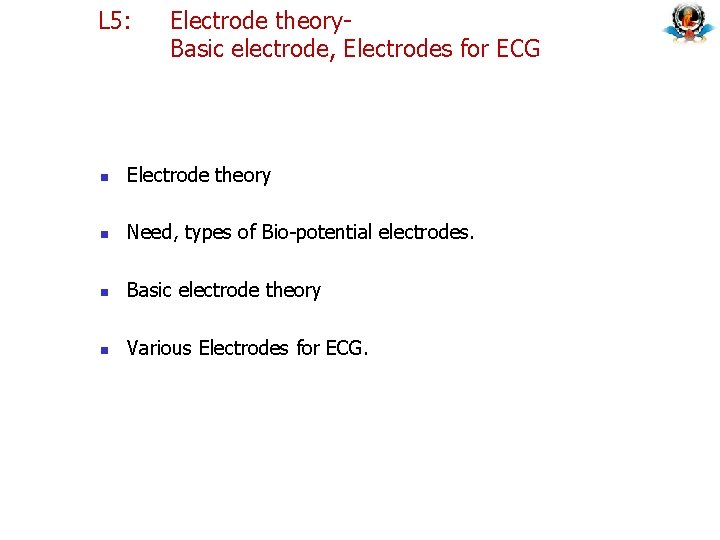 L 5: Electrode theory. Basic electrode, Electrodes for ECG n Electrode theory n Need, L 5: Electrode theory. Basic electrode, Electrodes for ECG n Electrode theory n Need,