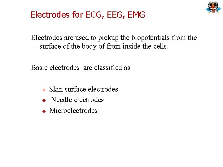 Electrodes for ECG, EEG, EMG Electrodes are used to pickup the biopotentials from the Electrodes for ECG, EEG, EMG Electrodes are used to pickup the biopotentials from the
