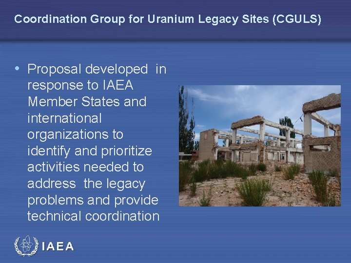 Coordination Group for Uranium Legacy Sites (CGULS) • Proposal developed in response to IAEA