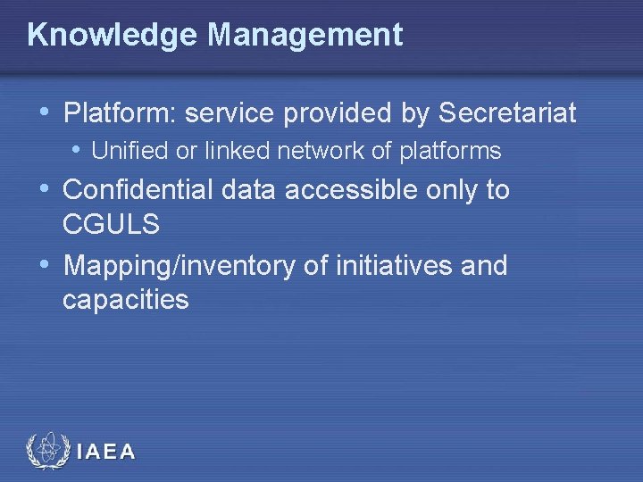 Knowledge Management • Platform: service provided by Secretariat • Unified or linked network of