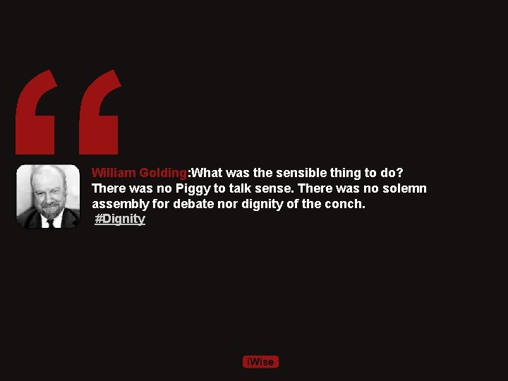 “ William Golding: What was the sensible thing to do? There was no Piggy