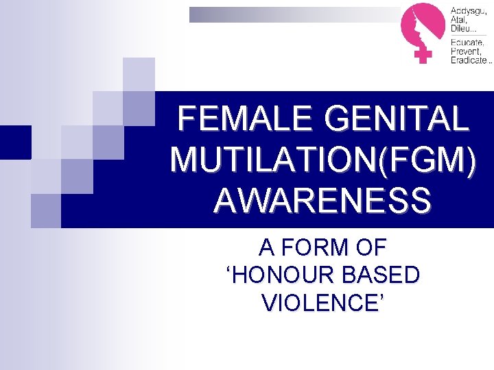 FEMALE GENITAL MUTILATION(FGM) AWARENESS A FORM OF ‘HONOUR BASED VIOLENCE’ 