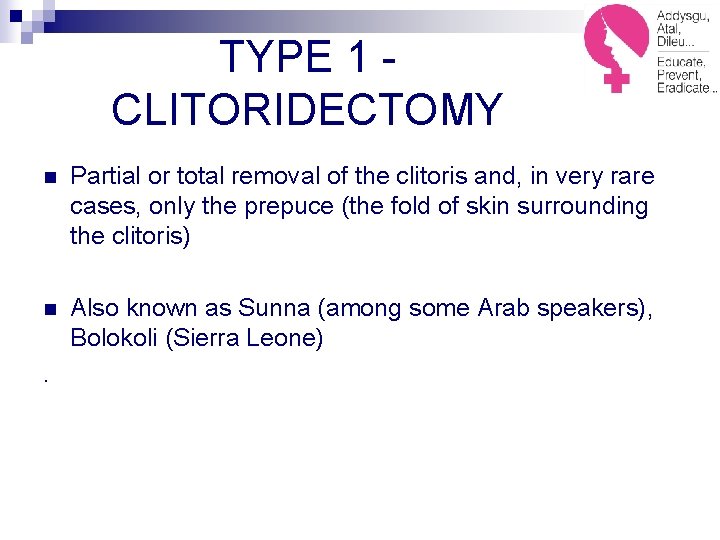 TYPE 1 CLITORIDECTOMY n Partial or total removal of the clitoris and, in very