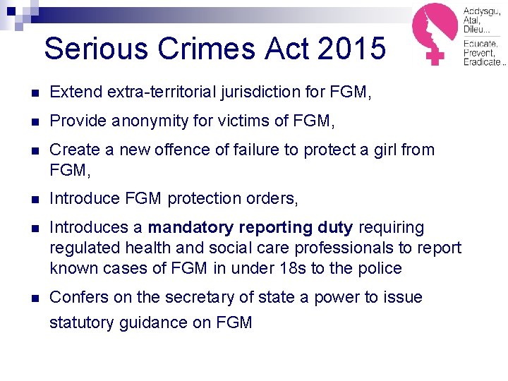 Serious Crimes Act 2015 n Extend extra-territorial jurisdiction for FGM, n Provide anonymity for