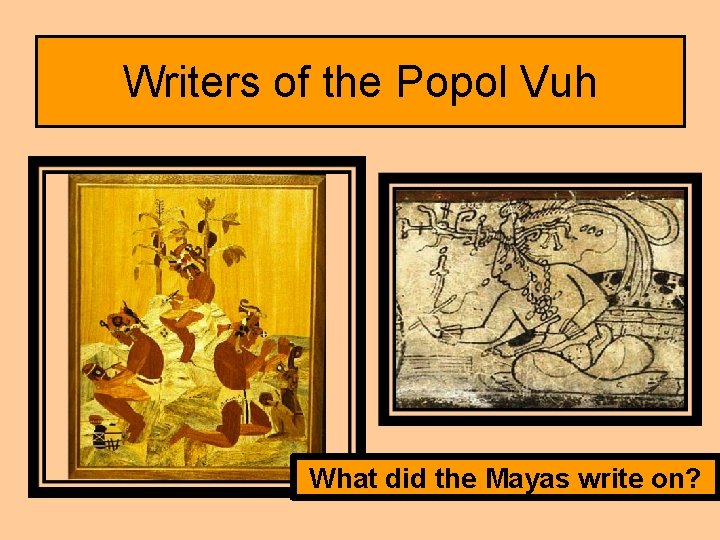 Writers of the Popol Vuh What did the Mayas write on? 