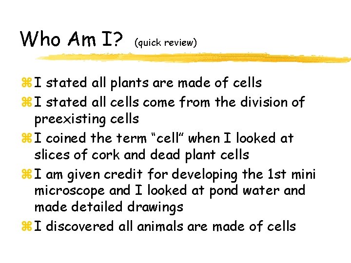 Who Am I? (quick review) z I stated all plants are made of cells