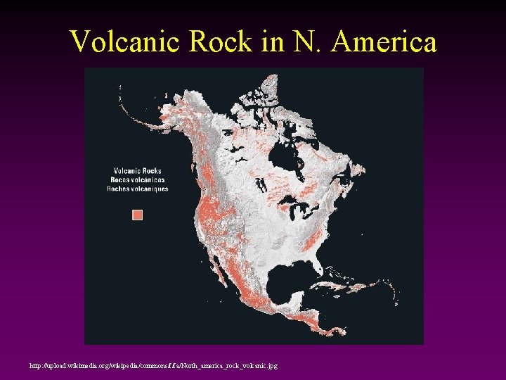 Volcanic Rock in N. America http: //upload. wikimedia. org/wikipedia/commons/f/fa/North_america_rock_volcanic. jpg 