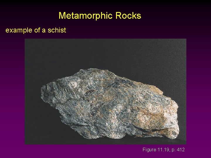 Metamorphic Rocks example of a schist Figure 11. 19, p. 412 