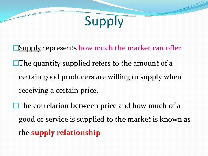 Supply �Supply represents how much the market can offer. �The quantity supplied refers to