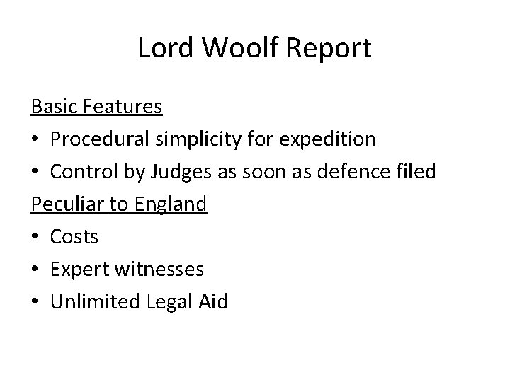 Lord Woolf Report Basic Features • Procedural simplicity for expedition • Control by Judges
