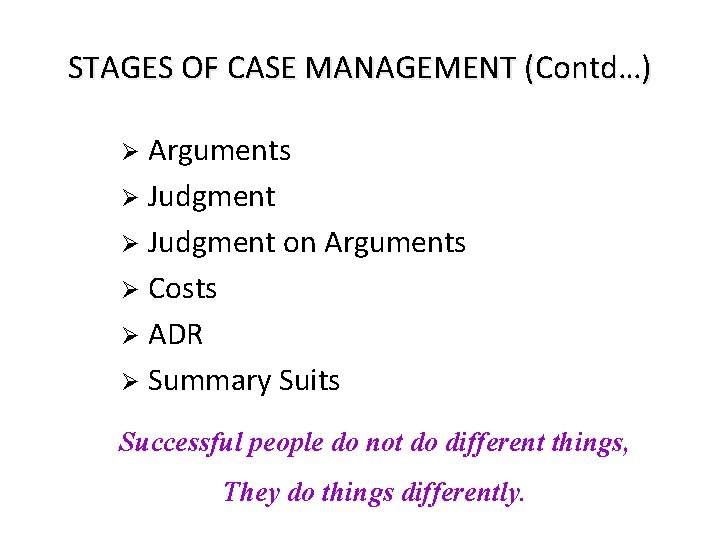 STAGES OF CASE MANAGEMENT (Contd…) Arguments Ø Judgment on Arguments Ø Costs Ø ADR