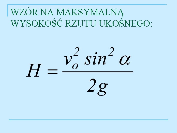 WZÓR NA MAKSYMALNĄ WYSOKOŚĆ RZUTU UKOŚNEGO: 