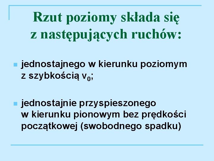 Rzut poziomy składa się z następujących ruchów: n jednostajnego w kierunku poziomym z szybkością