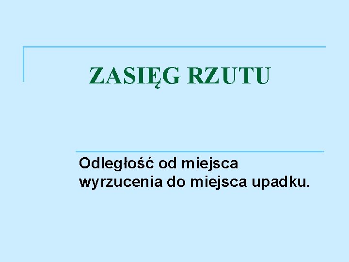 ZASIĘG RZUTU Odległość od miejsca wyrzucenia do miejsca upadku. 