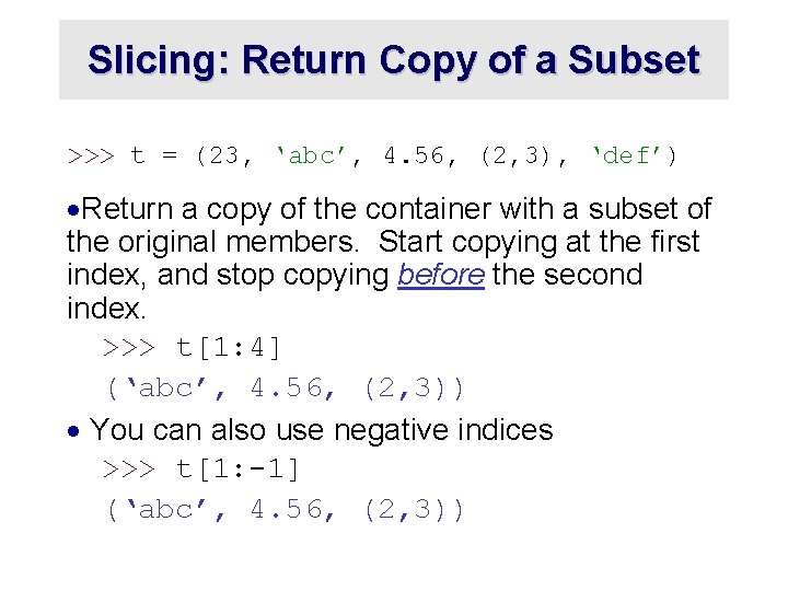 Slicing: Return Copy of a Subset >>> t = (23, ‘abc’, 4. 56, (2,