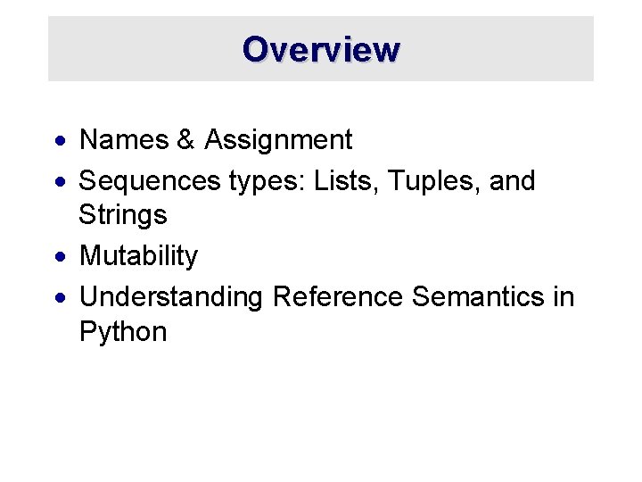 Overview · Names & Assignment · Sequences types: Lists, Tuples, and Strings · Mutability