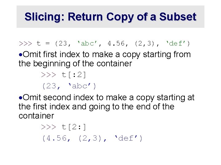 Slicing: Return Copy of a Subset >>> t = (23, ‘abc’, 4. 56, (2,