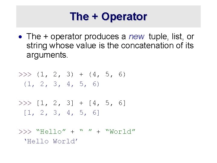 The + Operator · The + operator produces a new tuple, list, or string