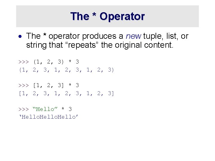 The * Operator · The * operator produces a new tuple, list, or string