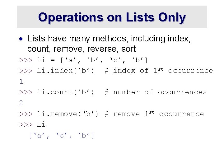 Operations on Lists Only · Lists have many methods, including index, count, remove, reverse,