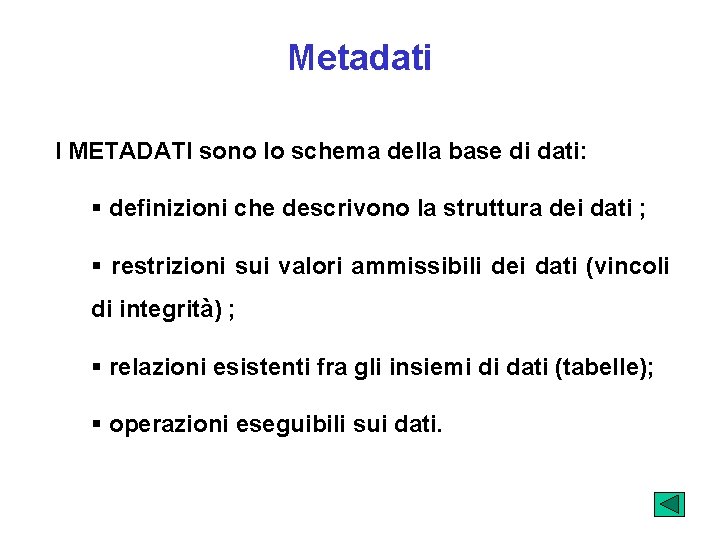 Metadati I METADATI sono lo schema della base di dati: § definizioni che descrivono