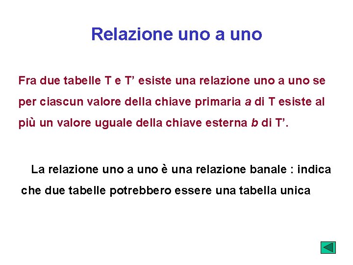 Relazione uno a uno Fra due tabelle T e T’ esiste una relazione uno