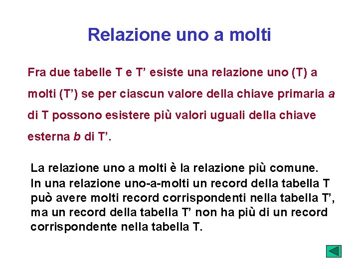 Relazione uno a molti Fra due tabelle T e T’ esiste una relazione uno