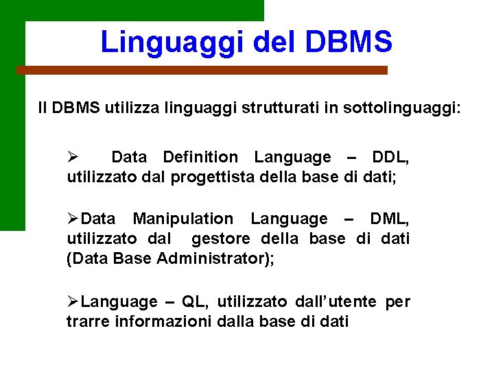 Linguaggi del DBMS Il DBMS utilizza linguaggi strutturati in sottolinguaggi: Ø Data Definition Language