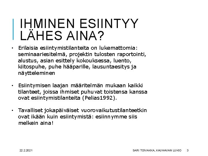 IHMINEN ESIINTYY LÄHES AINA? • Erilaisia esiintymistilanteita on lukemattomia: seminaariesitelmä, projektin tulosten raportointi, alustus,