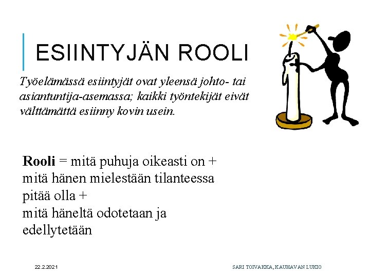 ESIINTYJÄN ROOLI Työelämässä esiintyjät ovat yleensä johto- tai asiantuntija-asemassa; kaikki työntekijät eivät välttämättä esiinny