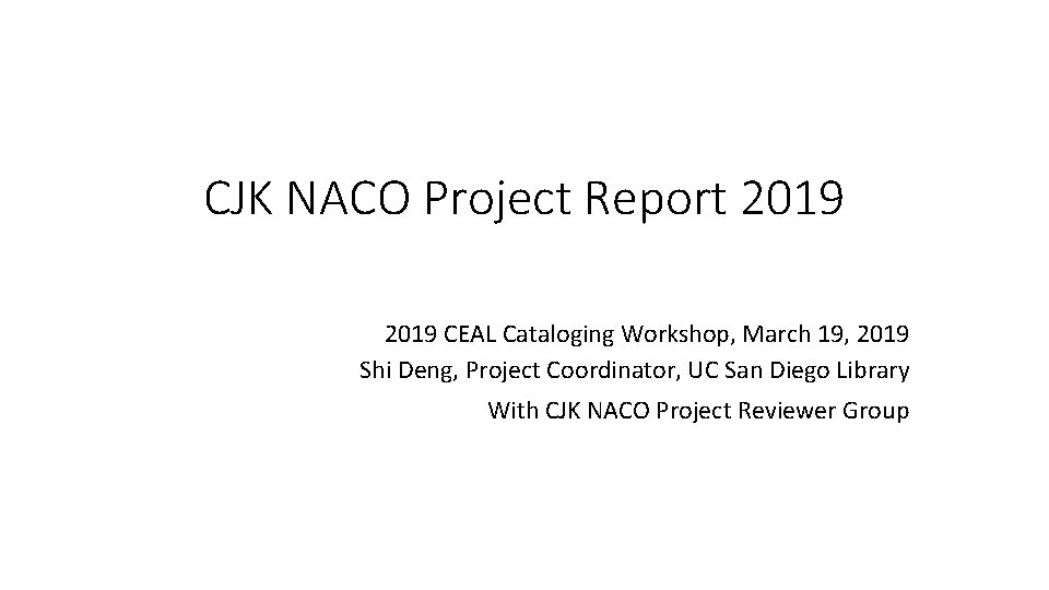 CJK NACO Project Report 2019 CEAL Cataloging Workshop, March 19, 2019 Shi Deng, Project