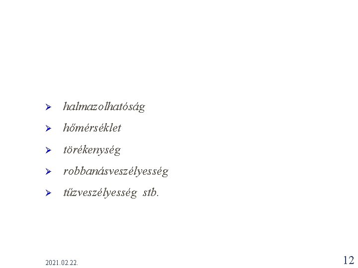 Ø halmazolhatóság Ø hőmérséklet Ø törékenység Ø robbanásveszélyesség Ø tűzveszélyesség stb. 2021. 02. 22. Ø halmazolhatóság Ø hőmérséklet Ø törékenység Ø robbanásveszélyesség Ø tűzveszélyesség stb. 2021. 02. 22.