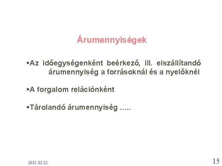 Árumennyiségek §Az időegységenként beérkező, ill. elszállítandó árumennyiség a forrásoknál és a nyelőknél §A forgalom Árumennyiségek §Az időegységenként beérkező, ill. elszállítandó árumennyiség a forrásoknál és a nyelőknél §A forgalom