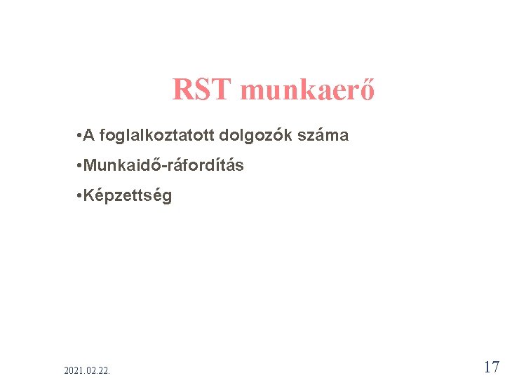 RST munkaerő • A foglalkoztatott dolgozók száma • Munkaidő-ráfordítás • Képzettség 2021. 02. 22. RST munkaerő • A foglalkoztatott dolgozók száma • Munkaidő-ráfordítás • Képzettség 2021. 02. 22.