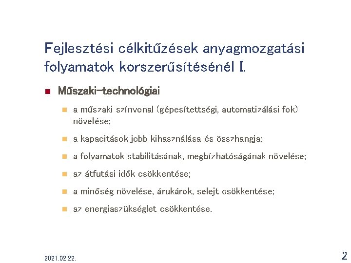 Fejlesztési célkitűzések anyagmozgatási folyamatok korszerűsítésénél I. n Műszaki-technológiai n a műszaki színvonal (gépesítettségi, automatizálási Fejlesztési célkitűzések anyagmozgatási folyamatok korszerűsítésénél I. n Műszaki-technológiai n a műszaki színvonal (gépesítettségi, automatizálási