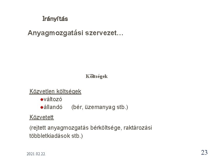 Irányítás Anyagmozgatási szervezet… Költségek Közvetlen költségek ®változó ®állandó (bér, üzemanyag stb. ) Közvetett (rejtett Irányítás Anyagmozgatási szervezet… Költségek Közvetlen költségek ®változó ®állandó (bér, üzemanyag stb. ) Közvetett (rejtett