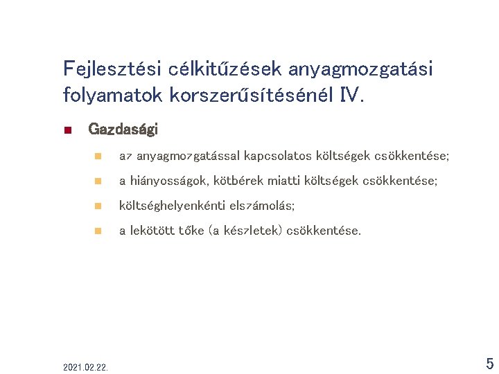 Fejlesztési célkitűzések anyagmozgatási folyamatok korszerűsítésénél IV. n Gazdasági n az anyagmozgatással kapcsolatos költségek csökkentése; Fejlesztési célkitűzések anyagmozgatási folyamatok korszerűsítésénél IV. n Gazdasági n az anyagmozgatással kapcsolatos költségek csökkentése;